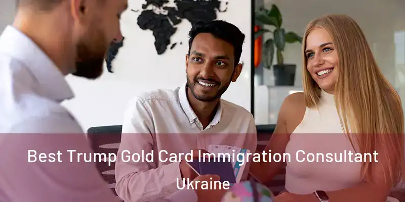 Best Trump Gold Card Immigration Consultant Ukraine
