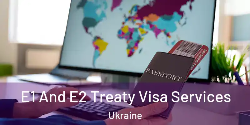 E1 And E2 Treaty Visa Services Ukraine