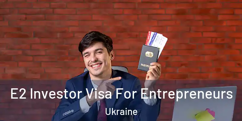 E2 Investor Visa For Entrepreneurs Ukraine