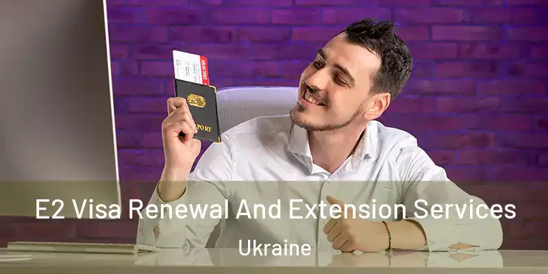 E2 Visa Renewal And Extension Services Ukraine