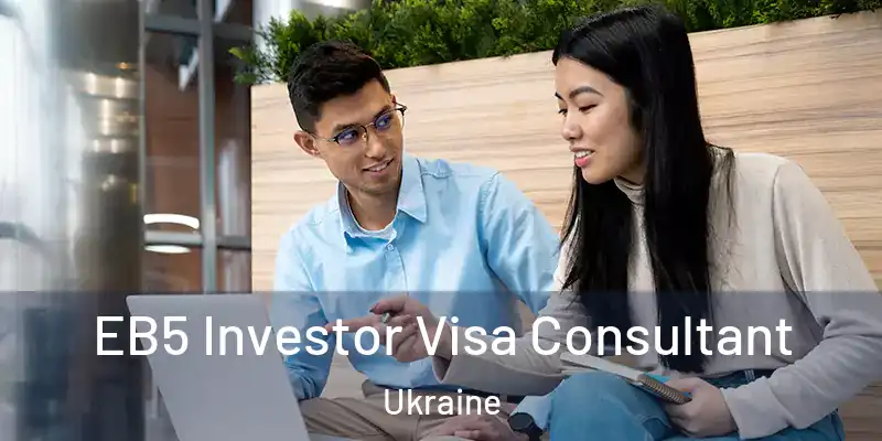  EB5 Investor Visa Consultant Ukraine