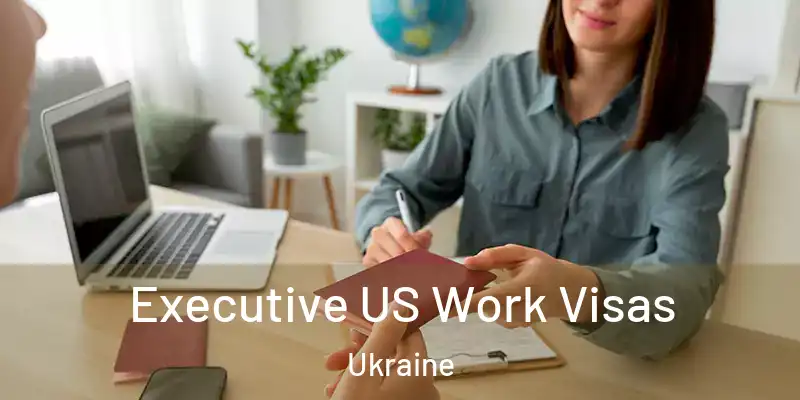 Executive US Work Visas Ukraine