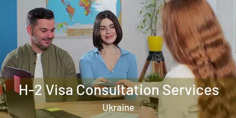 H-2 Visa Consultation Services Ukraine