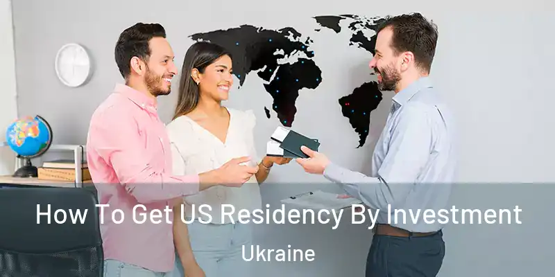 How To Get US Residency By Investment Ukraine