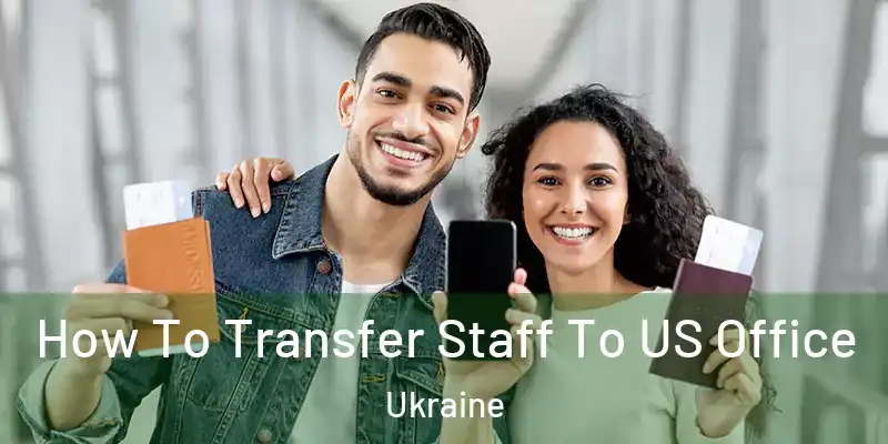  How To Transfer Staff To US Office Ukraine