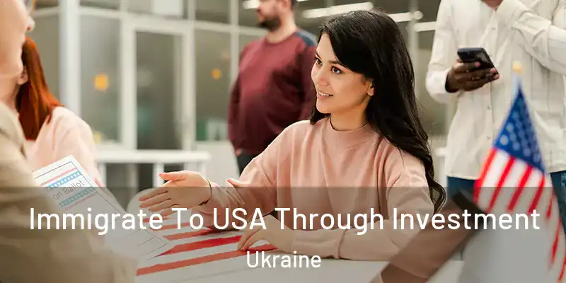  Immigrate To USA Through Investment Ukraine