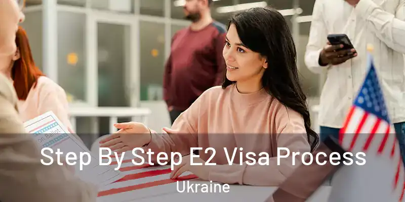  Step By Step E2 Visa Process Ukraine