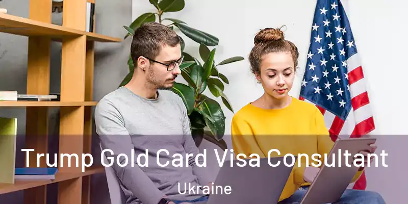 Trump Gold Card Visa Consultant Ukraine