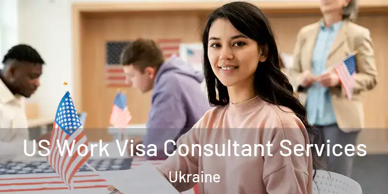  US Work Visa Consultant Services Ukraine